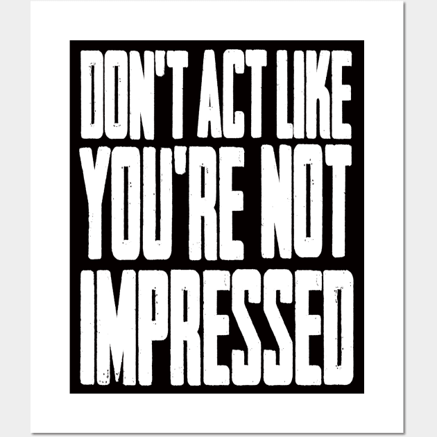 DON'T ACT LIKE YOU'RE NOT IMPRESSED Wall Art by LAZYJStudios